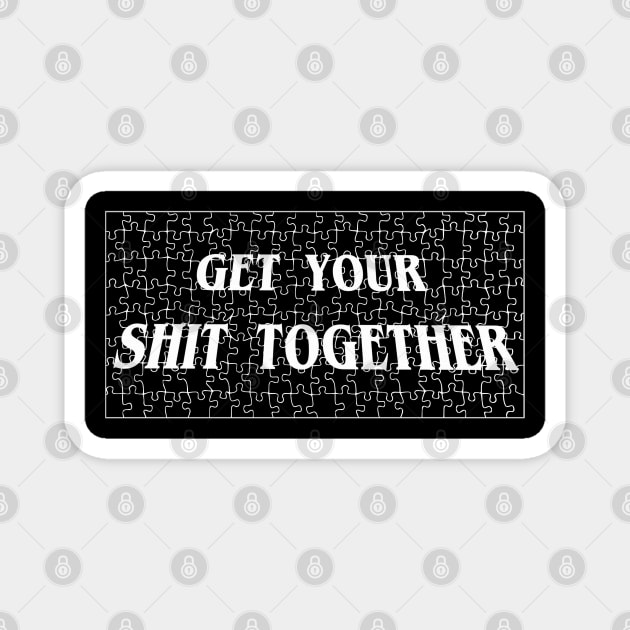 Get Your $h*T Together Oh No It has a CUSS WORD I'm going to hell Magnet by blueversion