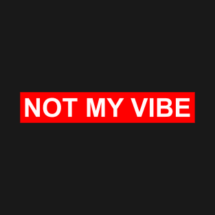 Not my vibe T-Shirt