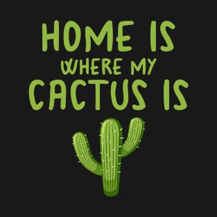 Home Is Where My Cactus Is I Succulent I Cactus T-Shirt