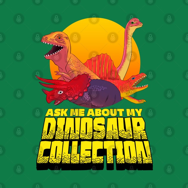 Ask Me About My Dinosaur Collection by Ildegran-tees