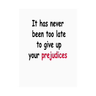 It Has Never Been Too Late To Give Up Your Prejudices T-Shirt