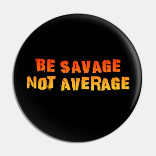 Be Savage Not Average Orange Pin