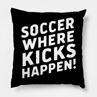 Soccer Where Kicks Happen! Pillow