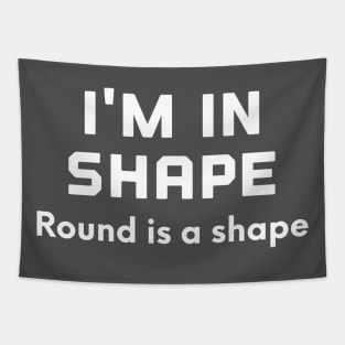 I'm In Shape Round Is A Shape Tapestry