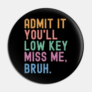 Admit It You'll Low Key Miss Me Bruh Funny Bruh Teacher Pin