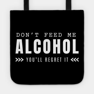 Don't Feed Me Alcohol You'll Regret It Tote