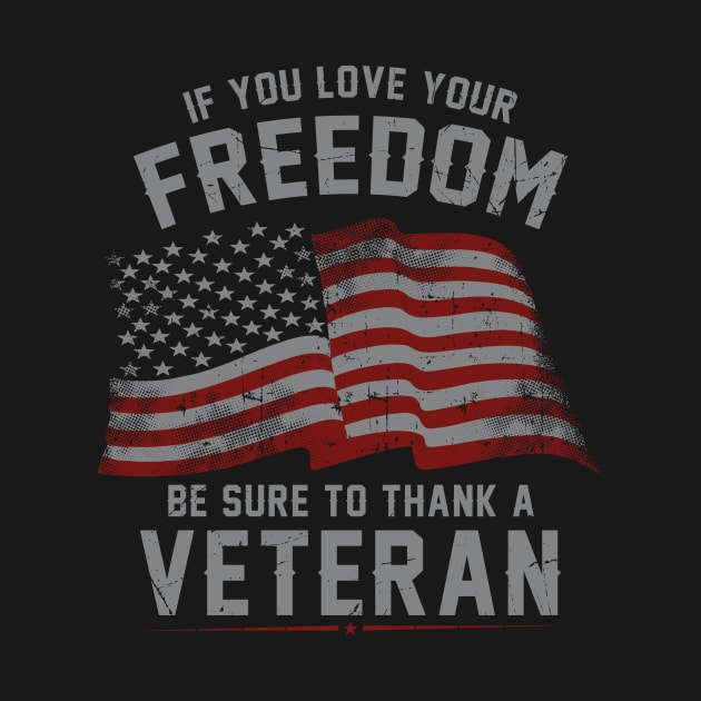 If You Love Your Freedom Be Sure To Thank a Veteran by BUBLTEES