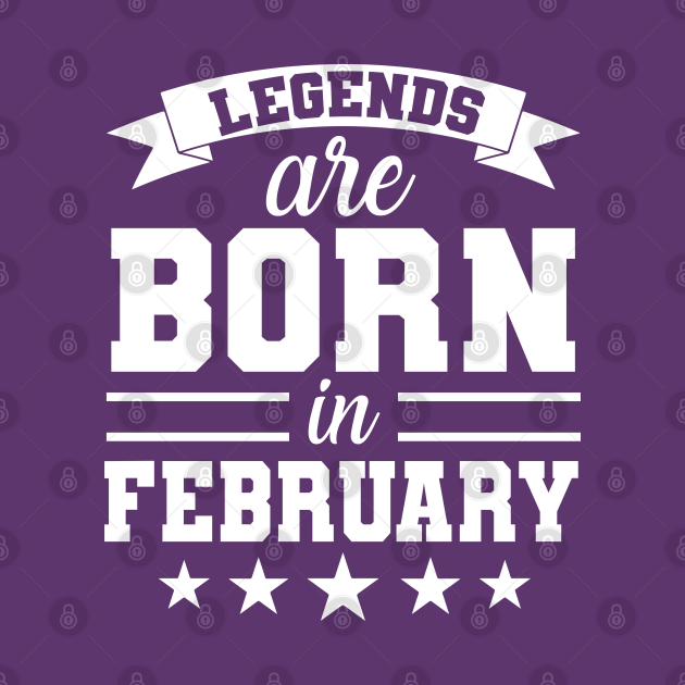 Legends Are Born In February - February - T-Shirt | TeePublic