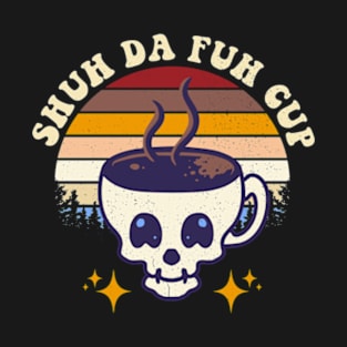 Shuh Da Fuh Cup T-Shirt