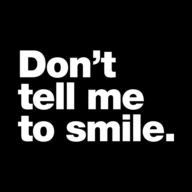 Don't tell me to smile. by Chestify