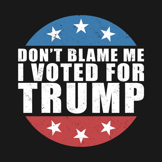 Don't blame me I voted for Trump by luikwiatkowska