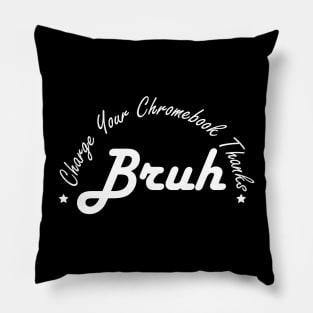 Funny Teacher Sayings Bruh Charge Your Chromebook Thanks Pillow