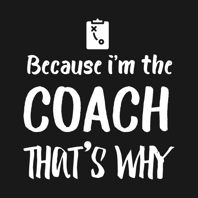 Because i'm the coach that's why by quotesTshirts