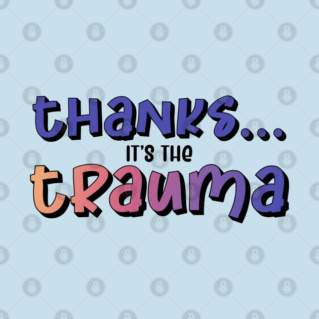 Thanks it's the Trauma by UVGloPanda