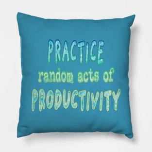 Practice Random Acts of Productivity Pillow