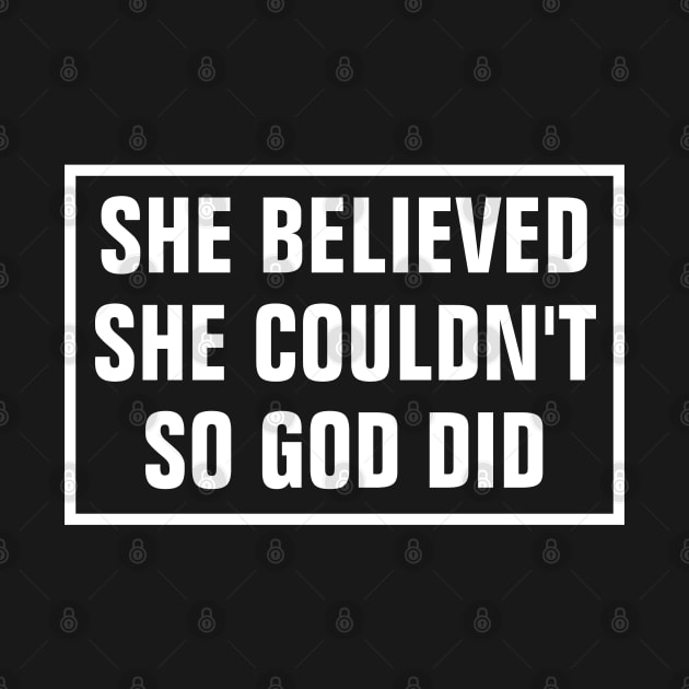 She Believed She Couldn't So God Did - Christian by ChristianShirtsStudios