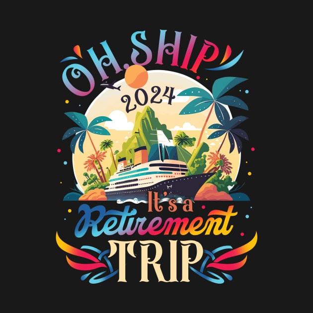 Oh Ship It's a Retirement Trip 2024 Retirement Cruise Gifts For Men Women by Los San Der