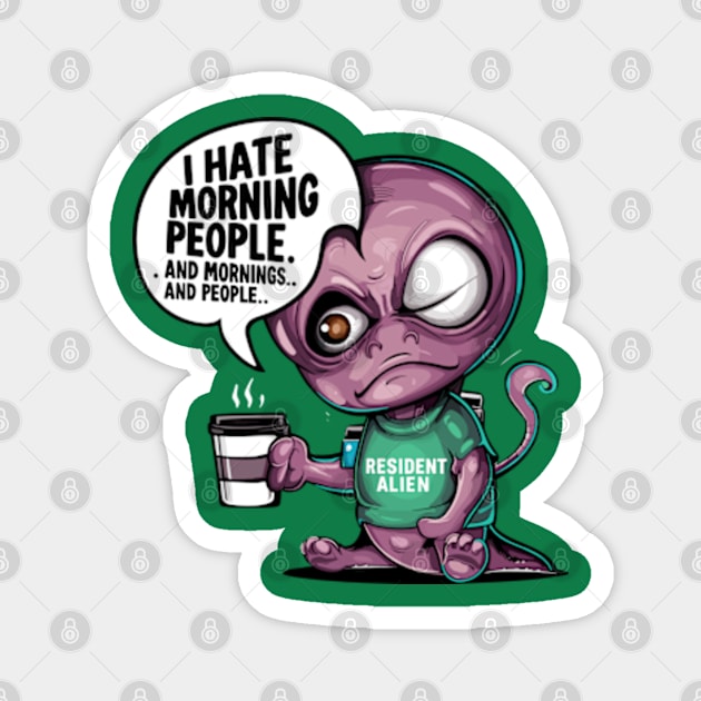 Funny Resident Alien I Hate Morning People And Mornings And People Magnet by Shopinno Shirts