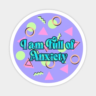 I am full of Anxiety Magnet