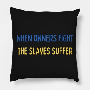 When owners fight the slaves suffer -  against war Pillow