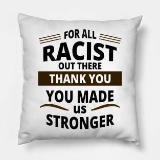 For All Racist Out There Thank You | You Made Us Stronger Pillow