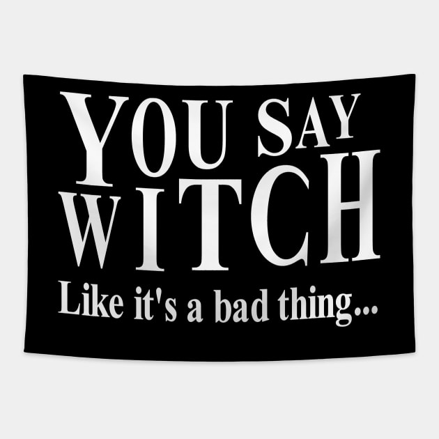 You Say Witch Likes It's A Bad Thing Tapestry by jerryc48134