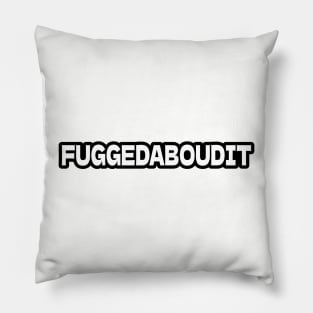 FUGGEDABOUDIT Pillow