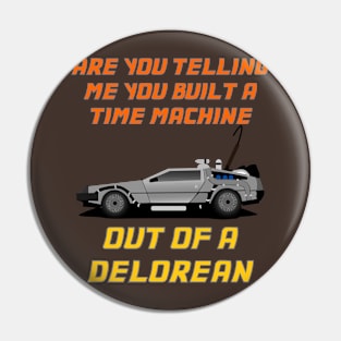 Are You Telling Me You Built A Time Machine Out Of A DeLorean? Pin