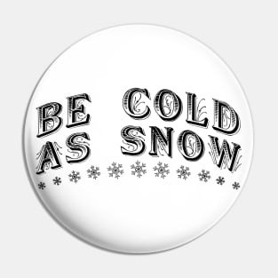 Be Cold As Snow Pin