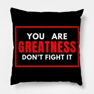 You Are Greatness Don't Fight It Pillow