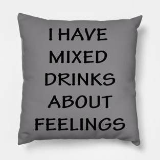 I Have Mixed Drinks About Feelings Pillow