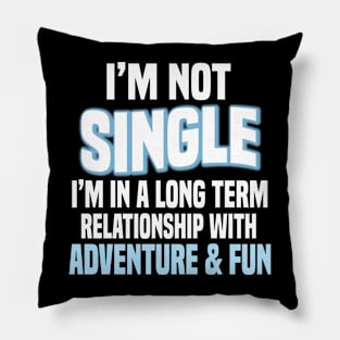 I'm Not Single I'm In Long Relationship With Adventure & Fun Pillow