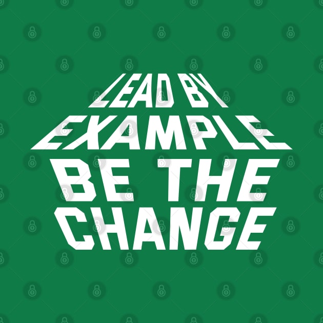 Lead By Example Be The Change by Texevod