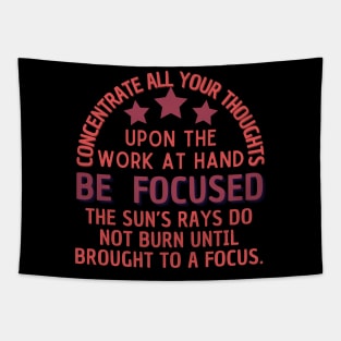 Concentrate all your thoughts upon the work at hand be focused the sun's rays do not burn until brought to a focus Tapestry