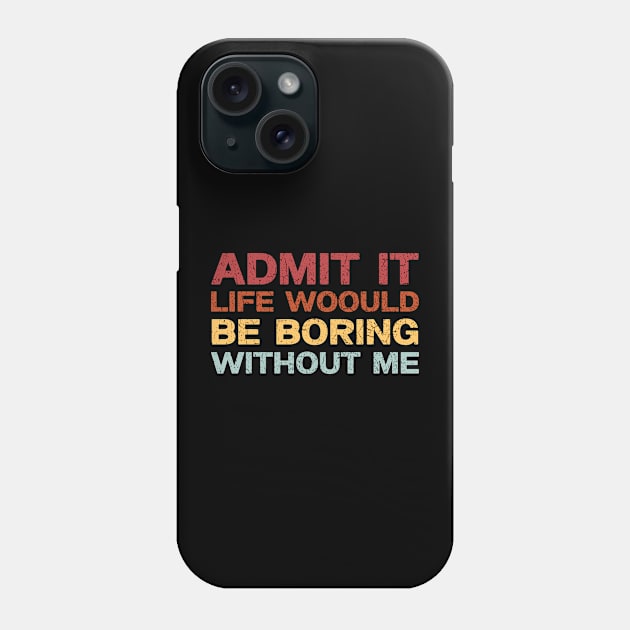 Admit It Life Would Be Boring Without Me, Funny Saying Retro Shirt Phone Case by QuortaDira