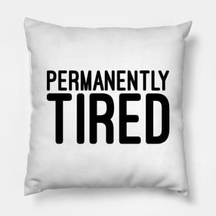 Permanently Tired - Funny Sayings Pillow