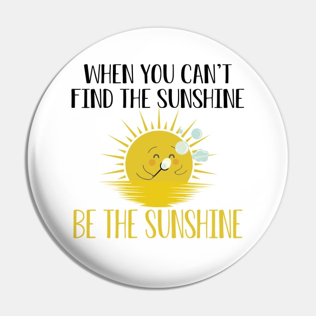 Sunshine - When you can't find the sunshine be the sunshine Pin by KC Happy Shop