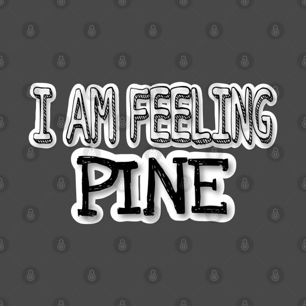 I AM FEELING PINE by JERKBASE