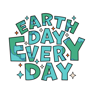 Earth Day Every Day - Environmental Everyday is Earth Day T-Shirt