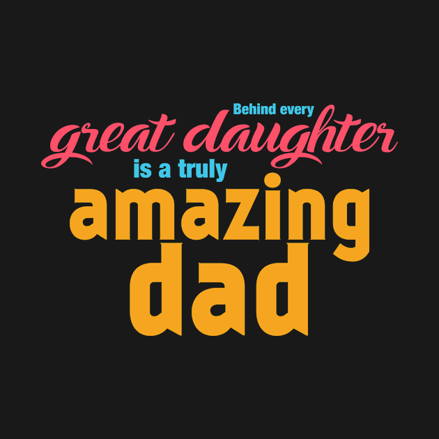 Behind every Great Daughter is a truly AMAZING DAD by quotysalad