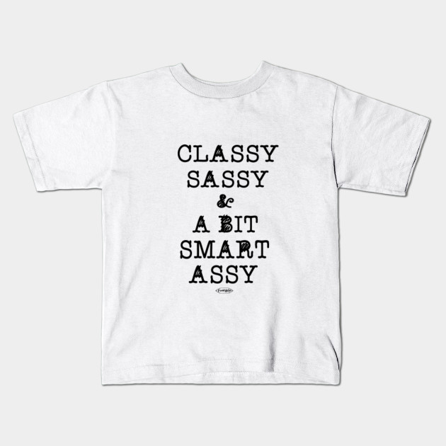 Classy Sassy And A Bit Smart Assy Sassy Quotes Kids T Shirt
