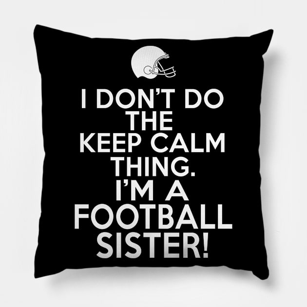 I Don't Keep Calm Football Sister - Loud Football Sister Pillow by HeartsandFlags