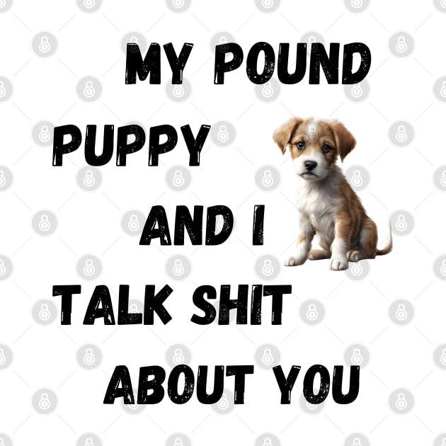 My Pound Puppy and I Talk $hit by Doodle and Things