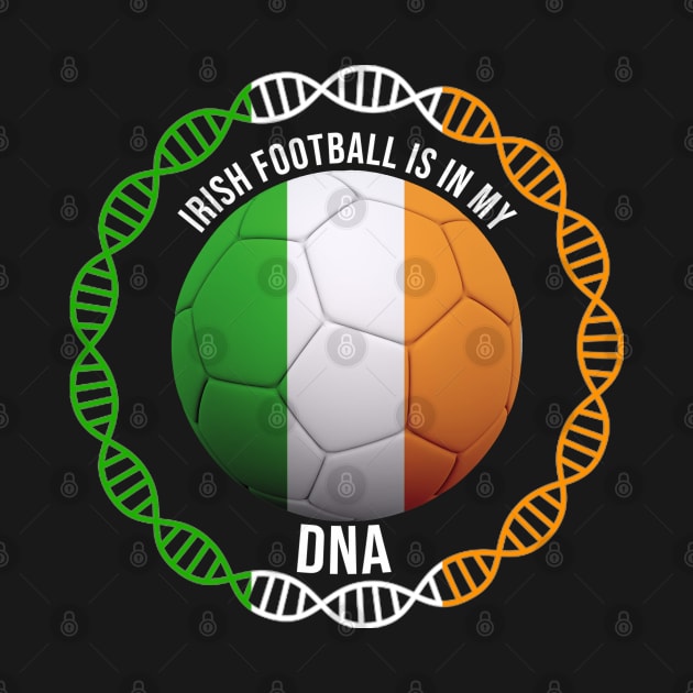 Irish Football Is In My DNA - Gift for Irish With Roots From Ireland by Country Flags