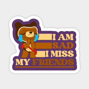 I am sad I miss my friends sad bear Magnet