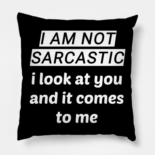 I Am Not Sarcastic - I Look At You And It Comes To Me Pillow by sassySarcastic