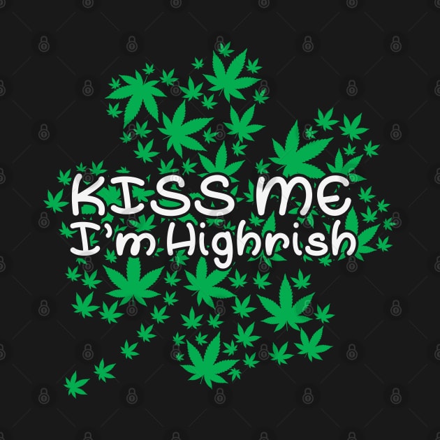 Kiss Me I'm Highrish Funny St. Patricks Day by YuriArt