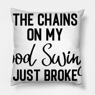 The Chains on my Mood Swing Just Broke Pillow