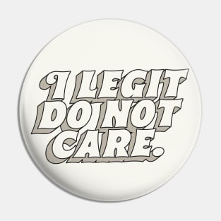 I Legit Do Not Care Pin