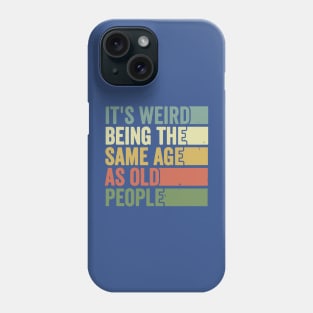 its weird being the same age as Old people Phone Case